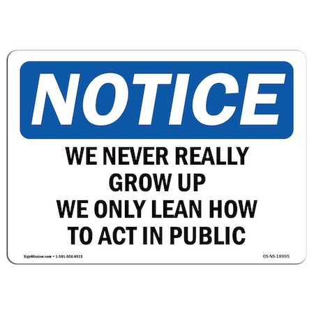 Signmission OSHA Notice Sign, 18" H, Rigid Plastic, We Never Really Grow Up We Only Learn How Sign, Landscape OS-NS-P-1824-L-18995